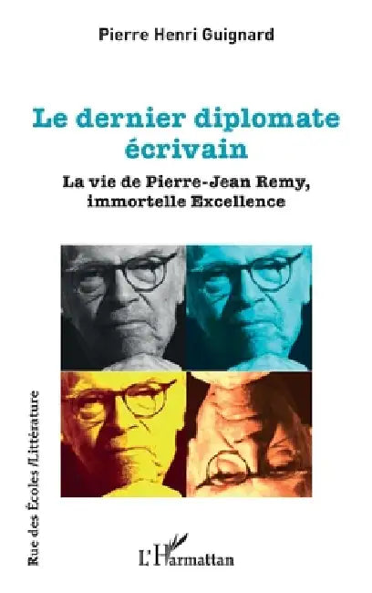 Le dernier diplomate écrivain: La vie de Pierre-Jean Remy, immortelle Excellence by Pierre Henri Guignard
