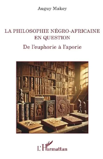 La philosophie négro-africaine en question: De l'euphorie à l'aporie by Auguy Makey