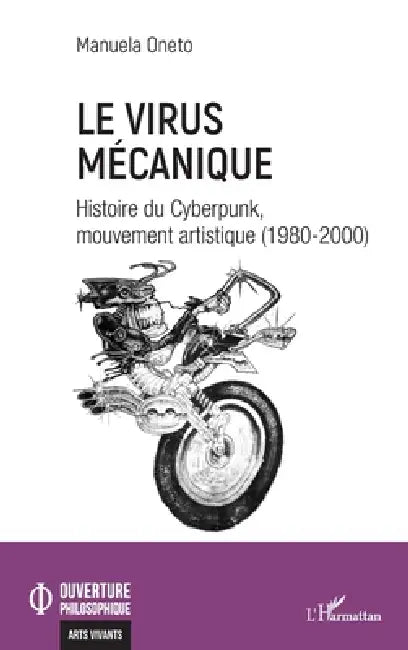 Le virus mécanique: Histoire du Cyberpunk, mouvement artistique (1980-2000) by Manuela Oneto