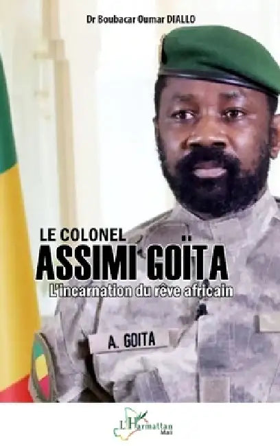 Le Colonel Assimi Goïta: L'incarnation du rêve africain by Boubacar Oumar Diallo