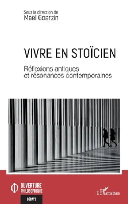 Vivre en stoïcien: Réflexions antiques et résonances contemporaines by Maël Goarzin