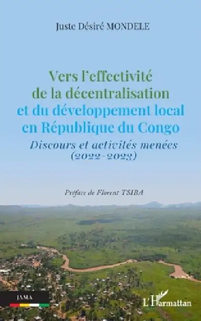 Vers l'effectivité de la décentralisation et du développement local en République du Congo: Discours et activités menées (2022-2023) by Juste Désiré Mondele, Florent Tsiba