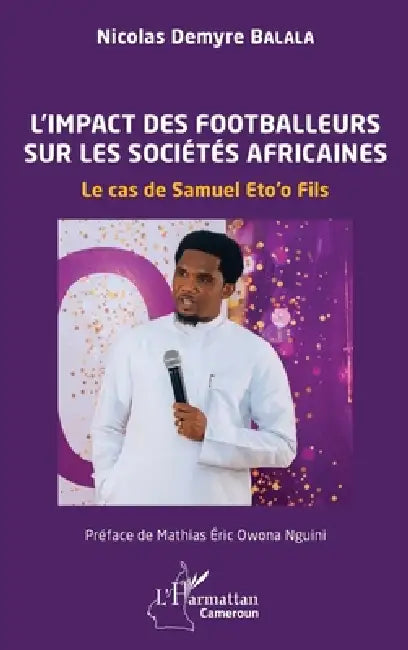 L'impact des footballeurs sur les sociétés africaines: Le cas de Samuel Eto'o Fils by Nicolas Demyre Balala, Mathias Éric Owona Nguini