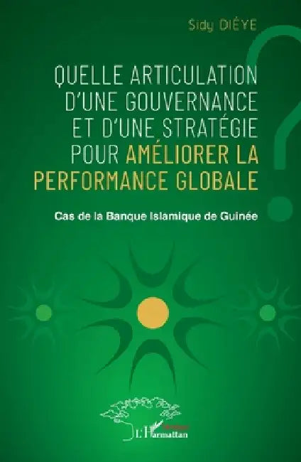 Quelle articulation d'une gouvernance et d'une stratégie pour améliorer la performance globale ?: Cas de la Banque Islamique de Guinée by Sidy Diéye