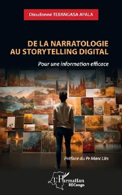 De la narratologie au storytelling digital: Pour une information efficace by Dieudonné Tebangasa Apala, Marc Lits