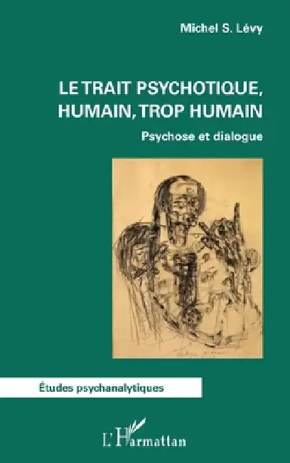 Le trait psychotique, humain, trop humain: Psychose et dialogue by Michel S. Levy