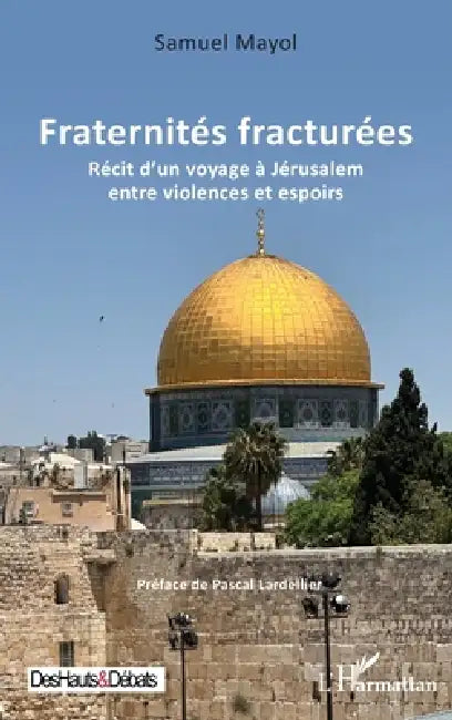 Fraternités fracturées: Récit d'un voyage à Jérusalem entre violences et espoirs by Samuel Mayol, Pascal Lardellier