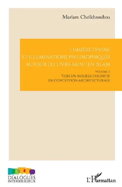 Lumière divine et illuminations philosophiques autour du livre saint en islam: Volume II - Vers un modèle cognitif en conception architecturale by Mariam Cheikhrouhou