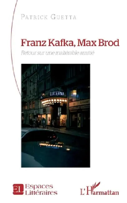 Franz Kafka, Max Brod: Retour sur une inaltérable amitié by Patrick Guetta