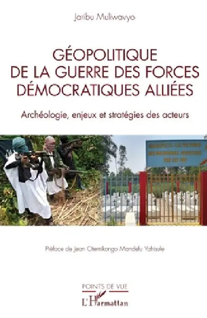 Géopolitique de la guerre des Forces Démocratiques Alliées: Archéologie, enjeux et stratégies des acteurs by Jaribu Muliwavyo, Jean Otemikongo Mandefu Yahisule