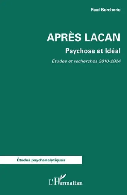 Après Lacan: Psychose et Idéal. Etudes et Recherches 2010-2024 by Paul Bercherie