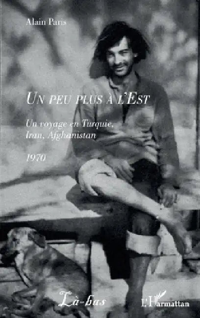 Un peu plus à l'Est: Un voyage en Turquie, Iran, Afghanistan 1970 by Alain Paris