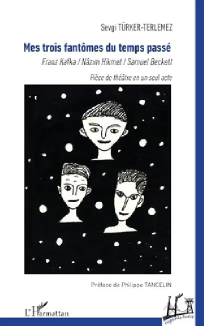 Mes trois fantômes du temps passé: Franz Kafka / Nâzim Hikmet / Samuel Beckett by Sevgi Türker-Terlemez, Philippe Tancelin