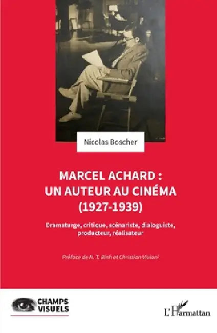 Marcel Achard: un auteur au cinéma (1927-1939): Dramaturge, critique, scénariste, dialoguiste, producteur, réalisateur by Nicolas Boscher, N. T. Binh, Christian Viviani