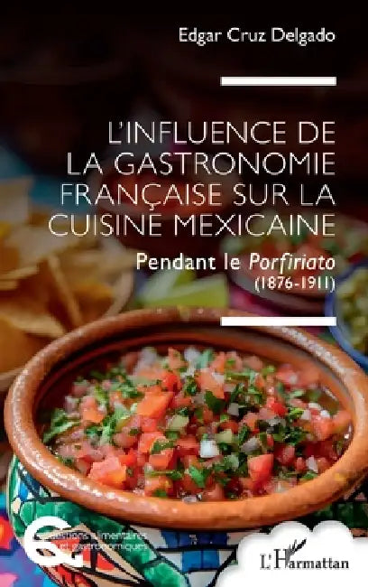 L'influence de la gastronomie française sur la cuisine mexicaine: Pendant le Porfiriato (1876-1911) by Edgar Cruz Delgado