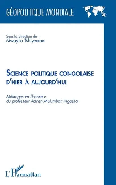 Science politique congolaise d'hier à aujourd'hui: Mélanges en l'honneur du professeur Adrien Mulumbati Ngasha by Mwayila Tshiyembe