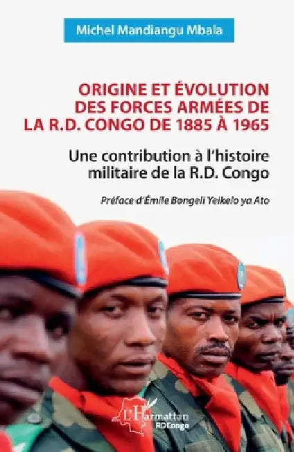 Origine et évolution des forces armées de la R.D. Congo de 1885 à 1965: Une contribution à l'histoire militaire de la R.D. Congo by Michel Mandiangu Mbala, Emile Bongeli Yeikelo Ya Ato