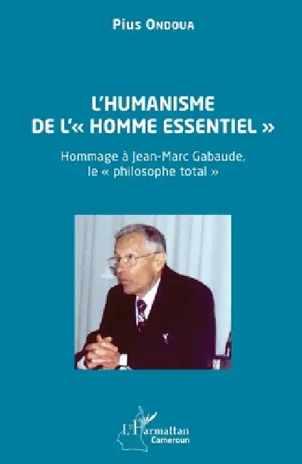 L'humanisme de l' homme essentiel: Hommage à Jean-Marc Gabaude, le philosophe total by Pius Ondoua