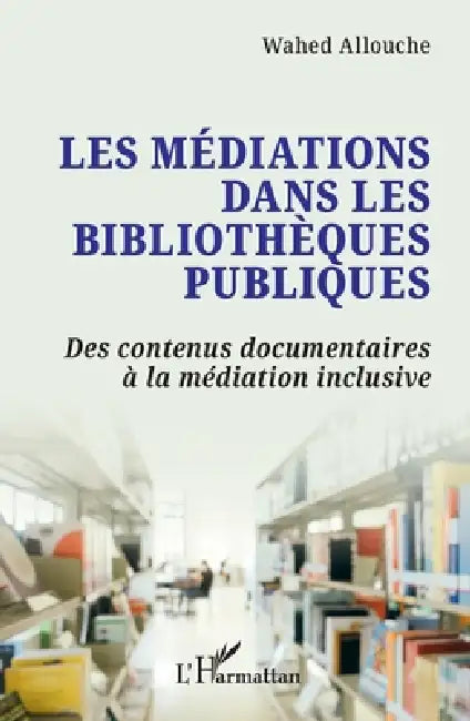Les médiations dans les bibliothèques publiques: Des contenus documentaires à la médiation inclusive by Wahed Allouche