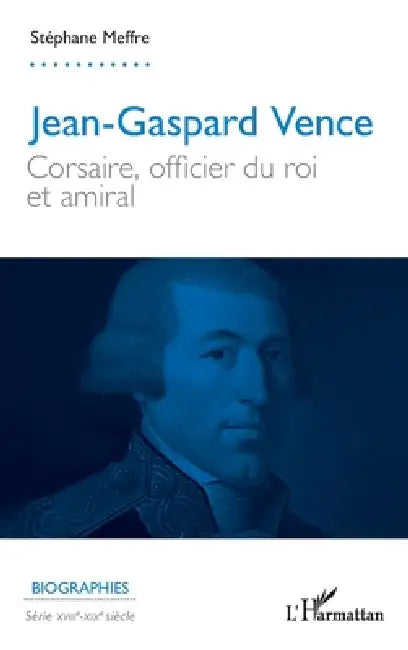 Jean-Gaspard Vence: Corsaire, officier du roi et amiral by Stéphane Meffre