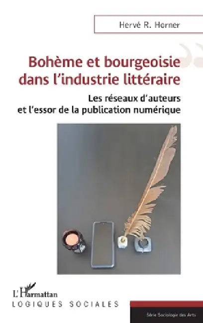 Bohème et bourgeoisie dans l'industrie littéraire: Les réseaux d'auteurs et l'essor de la publication numérique by Hervé R. Horner