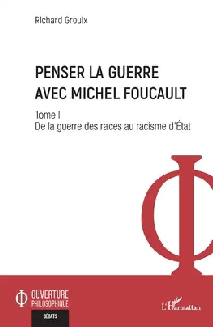 Penser la guerre avec Michel Foucault: Tome I De la guerre des races au racisme d'État by Richard Groulx
