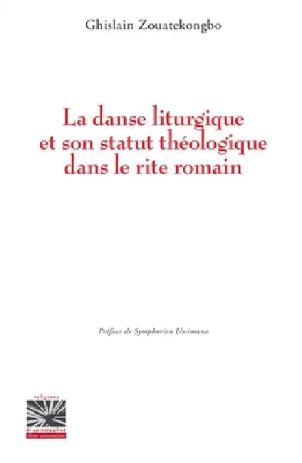 La danse liturgique et son statut théologique dans le rite romain by Ghislain Zouatekongbo, Symphorien Uwimana