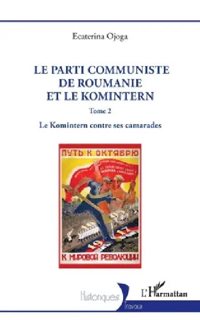 Le Parti communiste de Roumanie et le Komintern: Tome 2 Le Komintern contre ses camarades by Ecaterina Ojoga