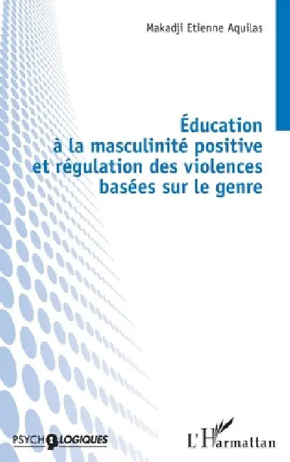 Éducation à la masculinité positive et régulation des violences basées sur le genre by Etienne Aquilas Makadji