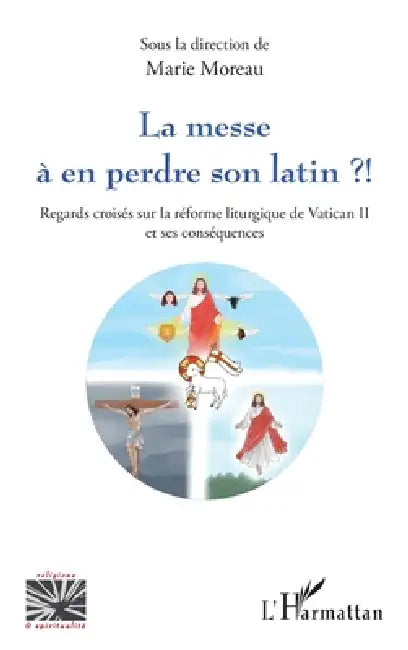 La messe à en perdre son latin ?!: Regards croisés sur la réforme liturgique de Vatican II et ses conséquences by Marie Moreau