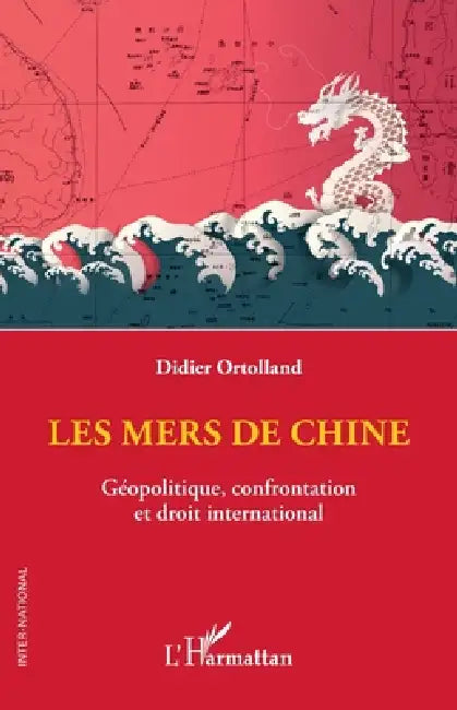 Les mers de Chine: Géopolitique, confrontation et droit international by Didier Ortolland