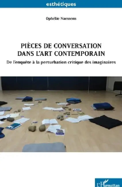 Pièces de conversation dans l'art contemporain: De l'enquête à la perturbation critique des imaginaires by Ophélie Naessens