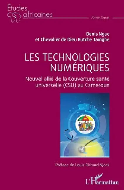Les technologies numériques: Nouvel allié de la Couverture santé universelle (CSU) au Cameroun by Denis Ngae, Chevalier de Dieu Kutche Tamghe, Louis Richard Njock