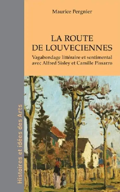 La route de Louveciennes: Vagabondage littéraire et sentimental avec Alfred Sisley et Camille Pissarro by Maurice Pergnier