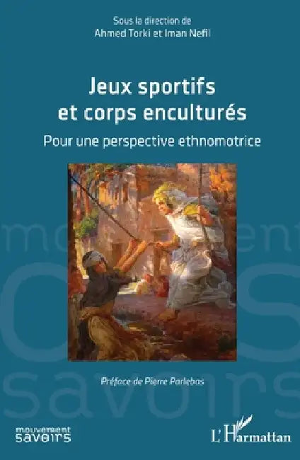 Jeux sportifs et corps enculturés: Pour une perspective ethnomotrice by Ahmed Toki, Iman Nefil, Pierre Parlebas