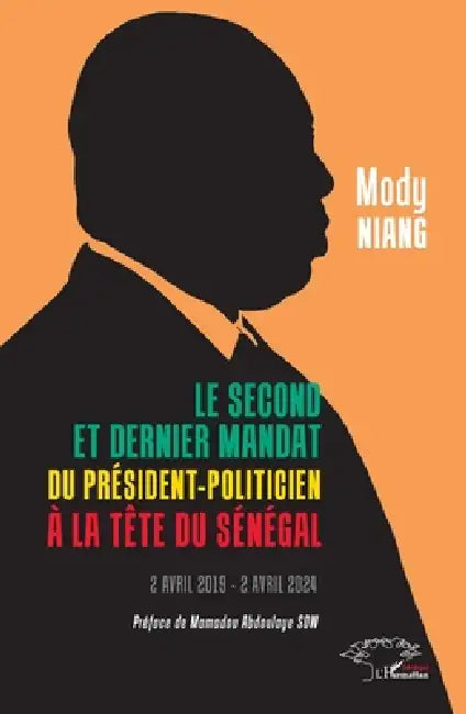 Le second et dernier mandat du Président-politicien à la tête du Sénégal: 2 avril 2019 - 2 avril 2024 by Mody Niang, Mamadou Abdoulaye Sow