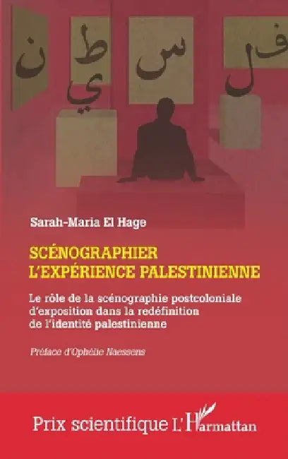 Scénographier l'expérience palestinienne: Le rôle de la scénographie postcoloniale d'exposition dans la redéfinition de l'identité palestinienne by Sarah-Maria El Hage, Ophélie Naessens
