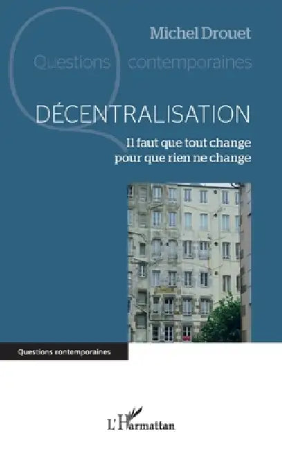 Décentralisation: Il faut que tout change pour que rien ne change by Michel Drouet