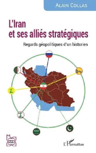 L'Iran et ses alliés stratégiques: Regards géopolitiques d'un historien by Alain Collas