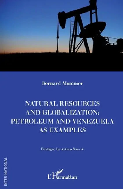 Natural resources and globalization: petroleum and Venezuela as examples by Bernard Mommer, Arturo Sosa A.