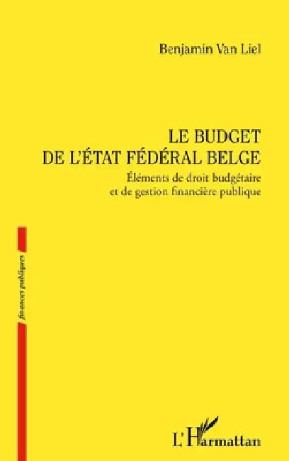 Le budget de l'État fédéral belge: Éléments de droit budgétaire et de gestion financière publique by Benjamin Van Liel