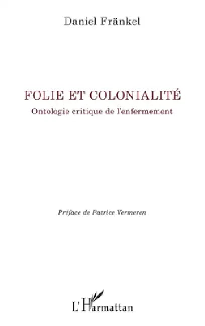 Folie et colonialité: Ontologie critique de l'enfermement by Daniel Fränkel, Patrice Vermeren