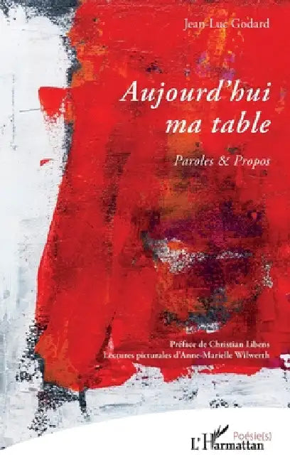 Aujourd'hui ma table: Paroles & Propos by Jean-Luc Godard, Christian Libens, Anne-Marielle Wilwerth