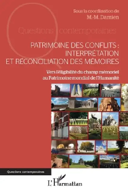 Patrimoine des conflits: interprétation et réconciliation des mémoires: Vers l'éligibilité du champ mémoriel au Patrimoine mondial de l'Humanité by Association Paysages Et Sites de Mémoir, M. -M Damien