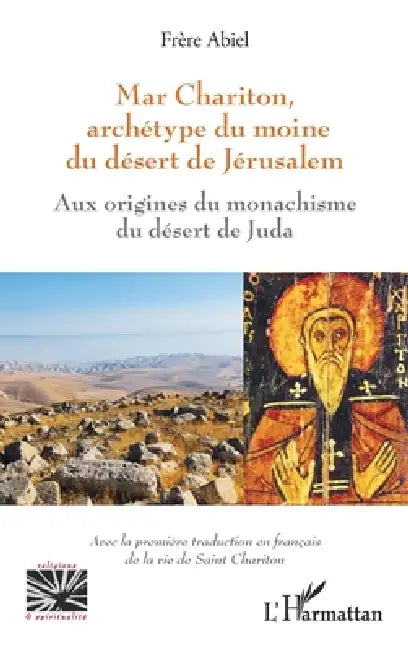 Mar Chariton, archétype du moine du désert de Jérusalem: Aux origines du monachisme du désert de Juda - Avec la première traduction en français de la by Frère Abiel