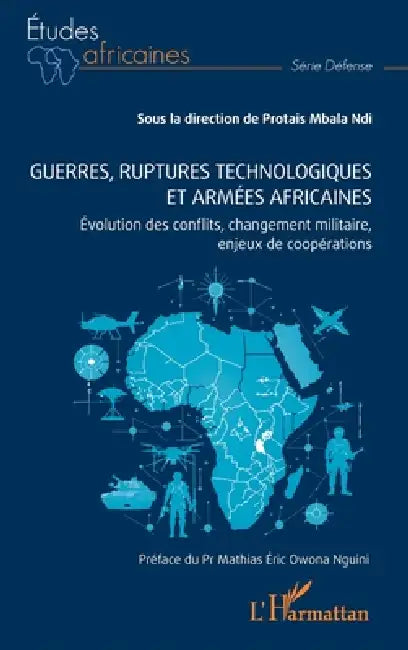 Guerres, ruptures technologiques et armées africaines: Évolution des conflits, changement militaire, enjeux de coopérations by Protais Mbala Ndi, Mathias Éric Owona Nguini