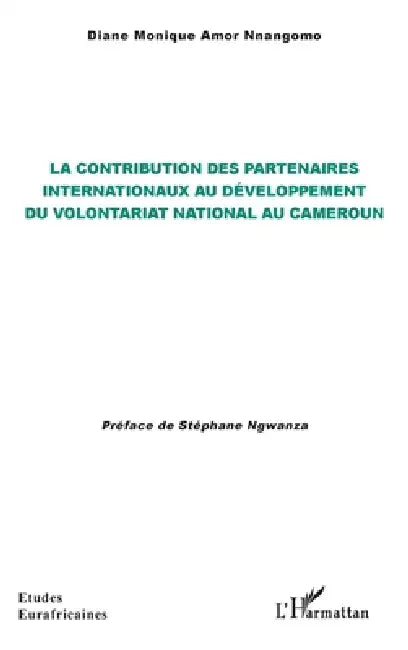 La contribution des partenaires internationaux au développement du volontariat national au Cameroun by Diane Monique Amor Nnamgomo, Stéphane Ngwanza