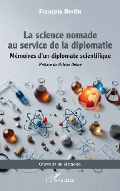La science nomade au service de la diplomatie: Mémoires d'un diplomate scientifique by François Bertin, Patrice Debré