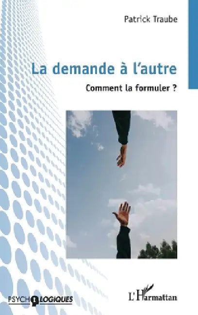 La demande à l'autre: Comment la formuler ? by Patrick Traube