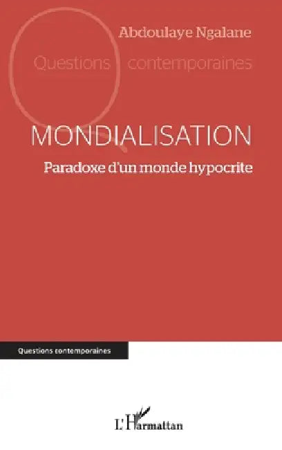 Mondialisation: Paradoxe d'un monde hypocrite by Abdoulaye Ngalane